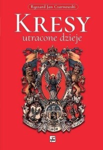 KRESY, UTRACONE DZIEJE, RYSZARD JAN CZARNOWSKI