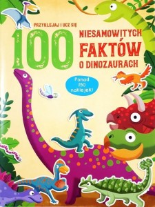 100 NIESAMOWITYCH FAKTÓW O DINOZAURACH