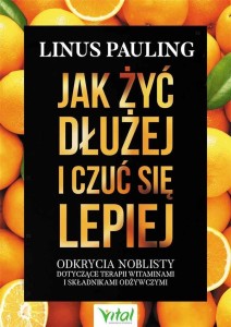 JAK ŻYĆ DŁUŻEJ I CZUĆ SIĘ LEPIEJ, PAULING LINUS