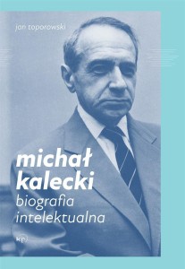 MICHAŁ KALECKI. BIOGRAFIA INTELEKTUALNA