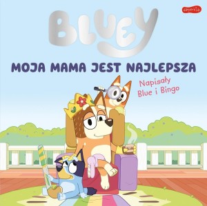 BLUEY. MOJA MAMA JEST NAJLEPSZA, PRACA ZBIOROWA
