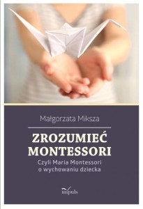 ZROZUMIEĆ MONTESSORI. CZYLI MARIA MONTESSORI...
