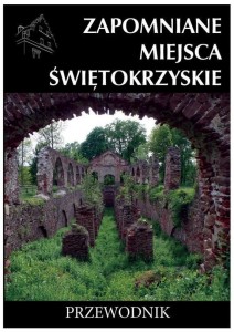 ZAPOMNIANE MIEJSCA ŚWIĘTOKRZYSKIE. PRZEWODNIK