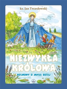 NIEZWYKŁA KRÓLOWA. ROZMOWY O MATCE BOŻEJ