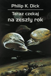 TERAZ CZEKAJ NA ZESZŁY ROK, PHILIP K. DICK