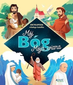 MÓJ BÓG. MOJA WIARA. ENCYKLOPEDIA MŁODEGO KATOLIKA
