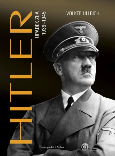 Hitler. Upadek zła 1939-1945, Volker Ullrich