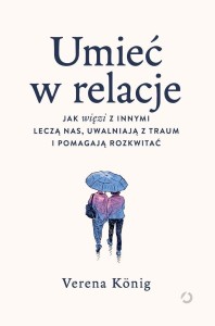 UMIEĆ W RELACJE. JAK WIĘZI Z INNYMI LECZĄ NAS...