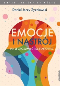 EMOCJE I NASTRÓJ. JAK JE ZROZUMIEĆ I KSZTAŁTOWAĆ