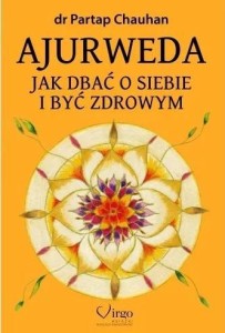 AJURWEDA. JAK DBAĆ O SIEBIE I BYĆ ZDROWYM