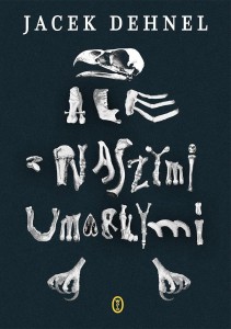 ALE Z NASZYMI UMARŁYMI, JACEK DEHNEL