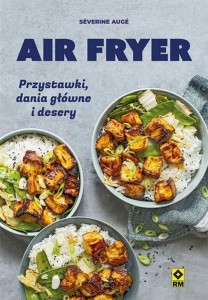 AIR FRYER. PRZYSTAWKI, DANIA GŁÓWNE I DESERY