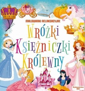 MALOWANKI RELAKSACYJNE. WRÓŻKI, KSIĘŻNICZKI,...