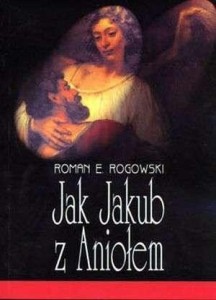JAK JAKUB Z ANIOŁEM, ROMAN E. ROGOWSKI