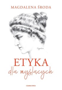 ETYKA DLA MYŚLĄCYCH, MAGDALENA ŚRODA