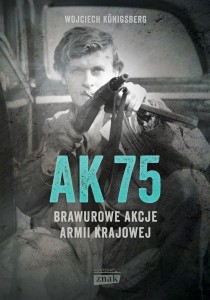 AK75. BRAWUROWE AKCJE ARMII KRAJOWEJ W.2022