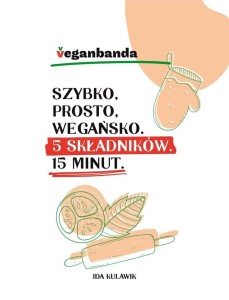 SZYBKO, PROSTO, WEGAŃSKO. 5 SKŁADNIKÓW. 15 MINUT