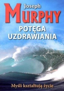 POTĘGA UZDRAWIANIA, JOSEPH MURPHY