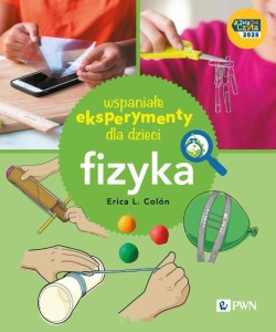 WSPANIAŁE EKSPERYMENTY DLA DZIECI. FIZYKA