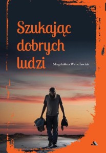SZUKAJĄC DOBRYCH LUDZI, MAGDALENA WROCŁAWIAK