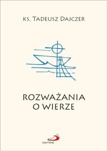 ROZWAŻANIA O WIERZE, KS. TADEUSZ DAJCZER