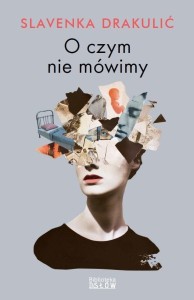 O CZYM NIE MÓWIMY, SLAVENKA DRAKULIĆ