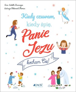 KIEDY CZUWAM, KIEDY ŚPIĘ, PANIE JEZU, KOCHAM CIĘ!