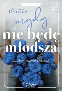 NIGDY NIE BĘDĘ MŁODSZA, AGNIESZKA DYDYCZ