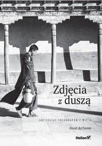 ZDJĘCIA Z DUSZĄ. JAK ZOSTAĆ FOTOGRAFEM Z WIZJĄ