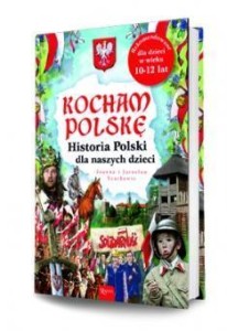 KOCHAM POLSKĘ. HISTORIA POLSKI DLA NASZYCH DZIECI