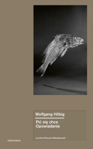 PIĆ SIĘ CHCE. OPOWIADANIA, WOLFGANG HILBIG