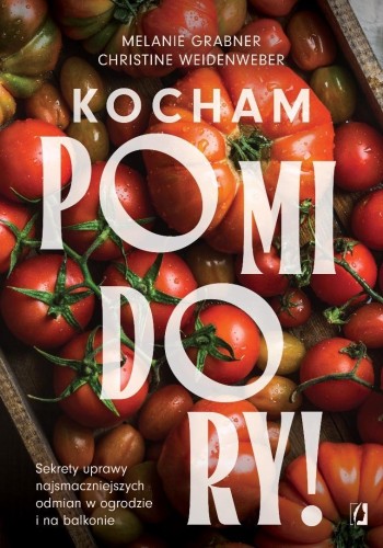Kocham pomidory! Sekrety uprawy...