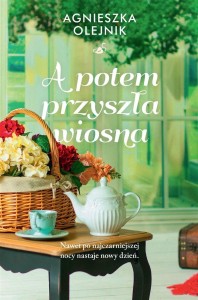 A POTEM PRZYSZŁA WIOSNA, AGNIESZKA OLEJNIK