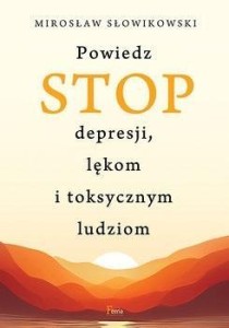 POWIEDZ STOP DEPRESJI, LĘKOM I TOKSYCZNYM LUDZIOM