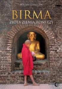 BIRMA. ZŁOTA ZIEMIA RONI ŁZY, BOGDAN GÓRALCZYK
