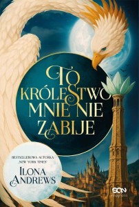 TO KRÓLESTWO MNIE NIE ZABIJE, ILONA ANDREWS