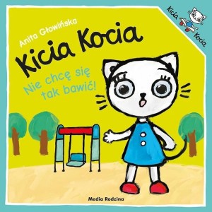 KICIA KOCIA. NIE CHCĘ SIĘ TAK BAWIĆ! W.2024