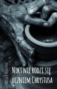 NIKT NIE RODZI SIĘ UCZNIEM CHRYSTUSA