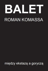 BALET MIĘDZY EKSTAZĄ A GORYCZĄ, ROMAN KOMASSA