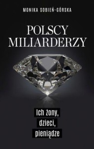POLSCY MILIARDERZY. ICH ŻONY, DZIECI, PIENIĄDZE