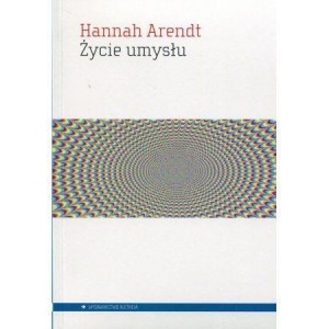 ŻYCIE UMYSŁU, HANNAH ARENDT