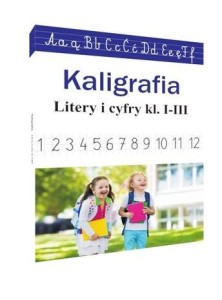 KALIGRAFIA. LITERKI I CYFERKI, KLASY 1-3