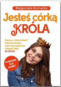 JESTEŚ CÓRKĄ KRÓLA, MAŁGORZATA KORNACKA