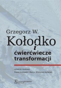 GRZEGORZ W. KOŁODKO I ĆWIERĆWIECZE TRANSFORMACJI