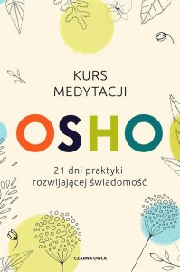 KURS MEDYTACJI. 21 DNI PRAKTYKI..., OSHO