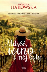 MIŁOŚĆ, WINO I MÓJ BYŁY, MONIKA HAKOWSKA