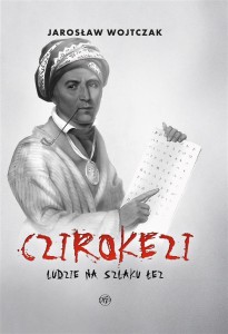 CZIROKEZI. LUDZIE NA SZLAKU ŁEZ, JAROSŁAW WOJTCZAK