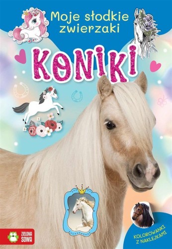 Moje słodkie zwierzaki. Koniki, Monika Pakulska
