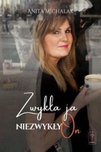 ZWYKŁA JA, NIEZWYKŁY ON, ANITA MICHALAK