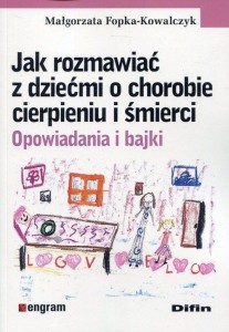 JAK ROZMAWIAĆ Z DZIEĆMI O CHOROBIE CIERPIENIU...